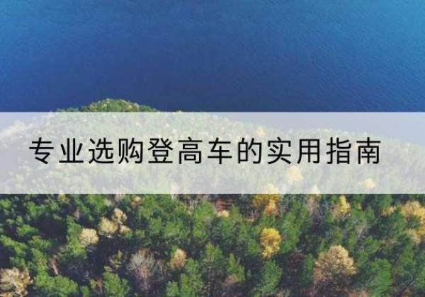 南乐电动登高车厂家推荐-专业选购登高车的实用指南